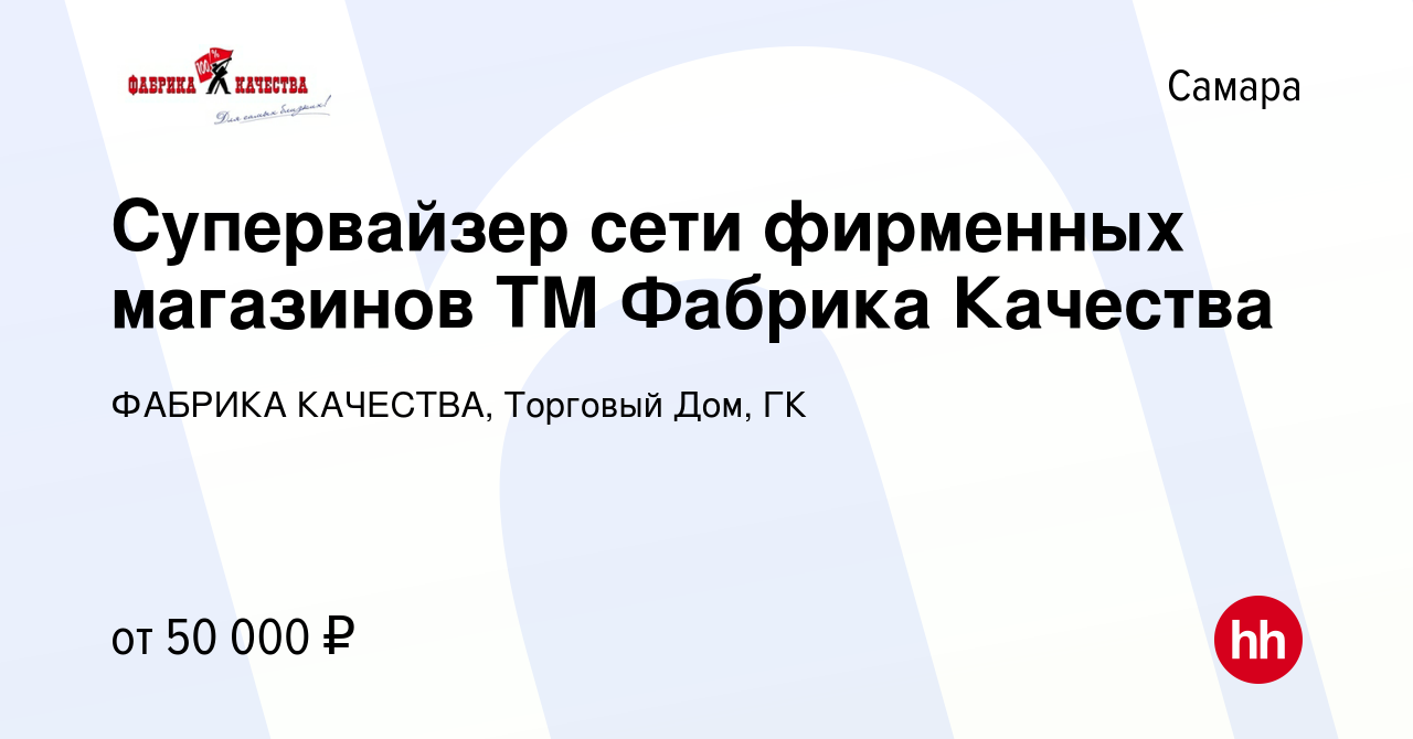 Вакансия Супервайзер сети фирменных магазинов ТМ Фабрика Качества в Самаре,  работа в компании ФАБРИКА КАЧЕСТВА, Торговый Дом, ГК (вакансия в архиве c  29 июля 2021)