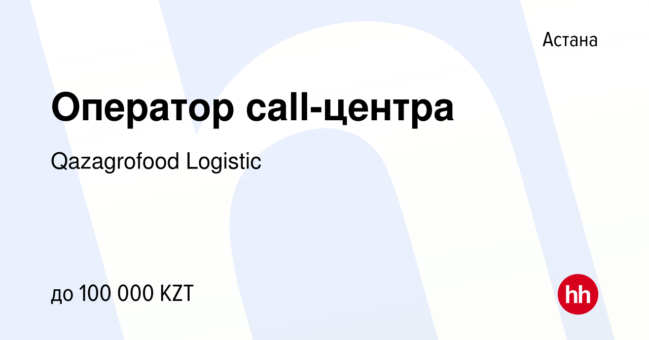 Вакансия Оператор call-центра в Астане, работа в компании Qazagrofood  Logistic (вакансия в архиве c 20 февраля 2021)