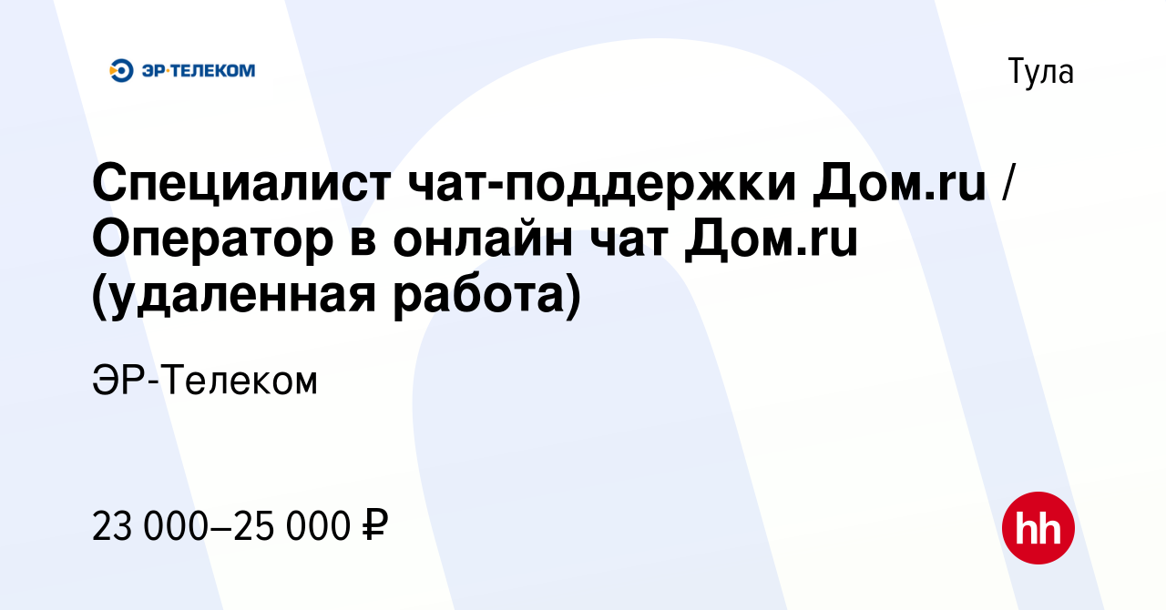 Вакансия Специалист чат-поддержки Дом.ru / Оператор в онлайн чат Дом.ru  (удаленная работа) в Туле, работа в компании ЭР-Телеком (вакансия в архиве  c 28 апреля 2021)