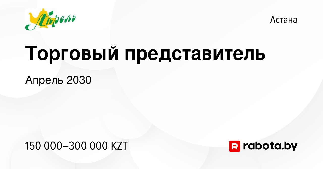 Вакансия Торговый представитель в Астане, работа в компании Апрель 2030  (вакансия в архиве c 23 февраля 2021)