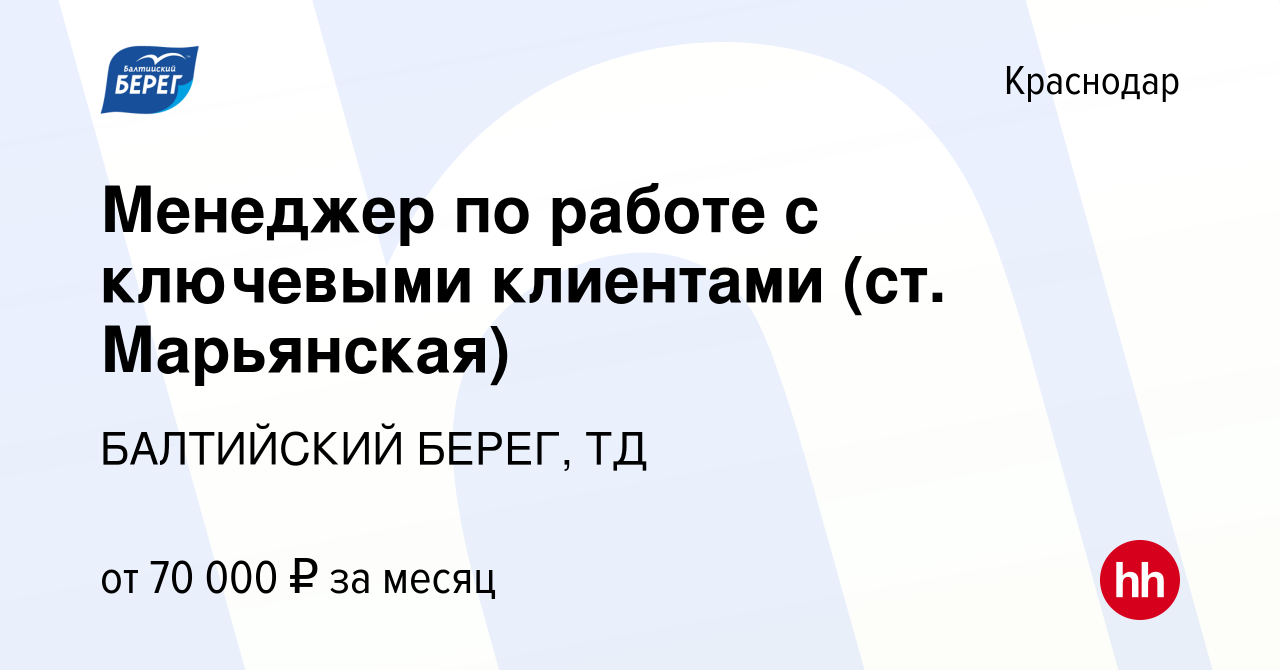 Вакансия Менеджер по работе с ключевыми клиентами (ст. Марьянская) в  Краснодаре, работа в компании БАЛТИЙСКИЙ БЕРЕГ, ТД (вакансия в архиве c 23  февраля 2021)