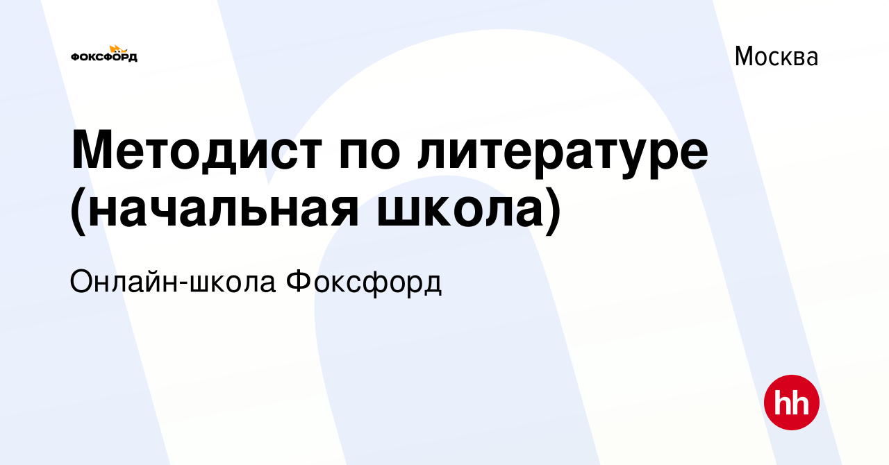 Вакансия Методист по литературе (начальная школа) в Москве, работа в  компании Онлайн-школа Фоксфорд (вакансия в архиве c 28 мая 2021)