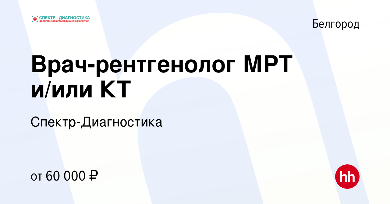 Вакансия Врач-рентгенолог МРТ и/или КТ в Белгороде, работа в компании Спектр -Диагностика (вакансия в архиве c 26 апреля 2021)