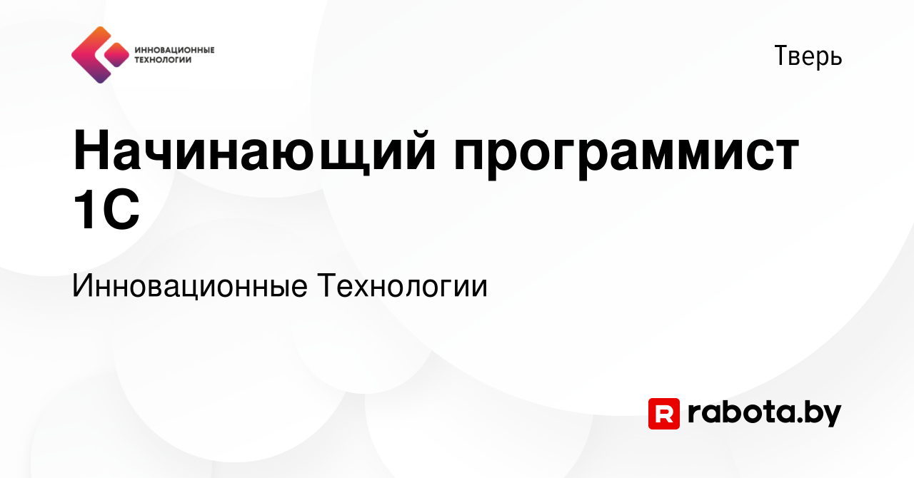 Вакансия Начинающий программист 1С в Твери, работа в компании Инновационные  Технологии (вакансия в архиве c 9 марта 2021)