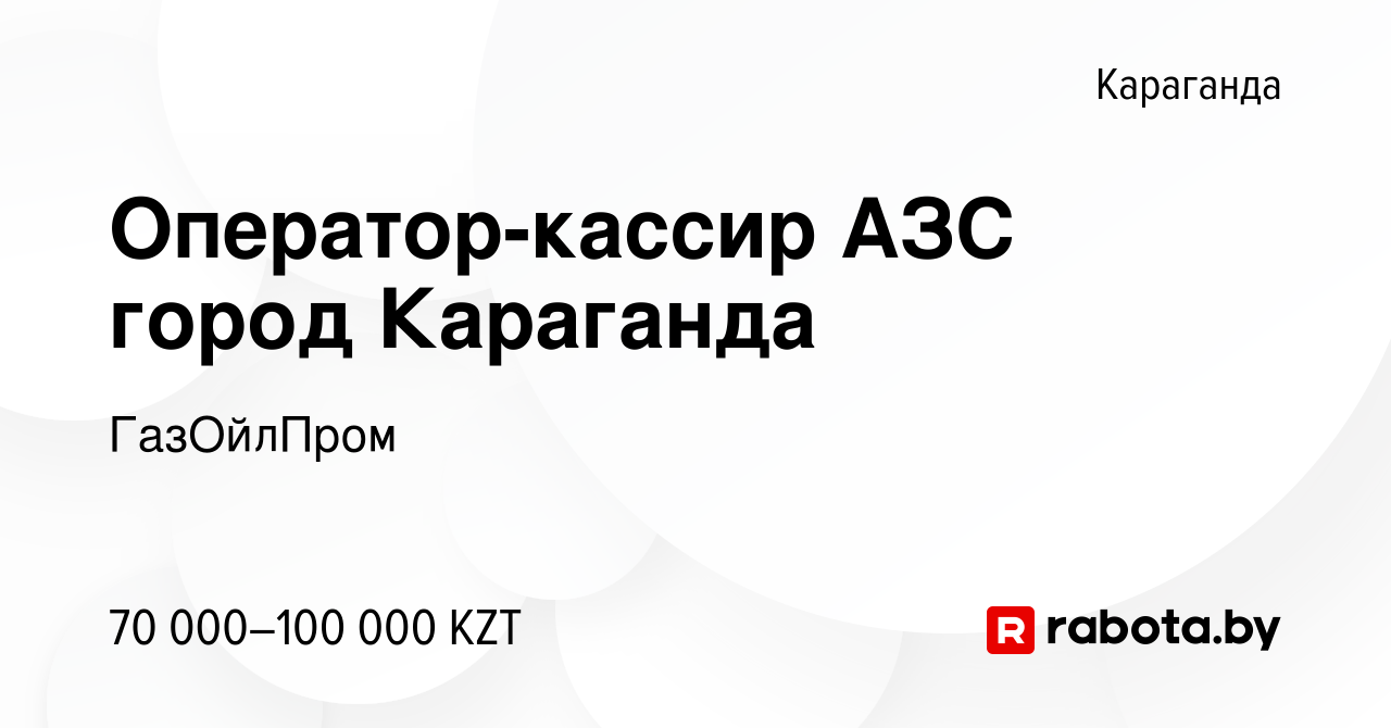 Вакансия Оператор-кассир АЗС город Караганда в Караганде, работа в компании  ГазОйлПром (вакансия в архиве c 27 февраля 2021)