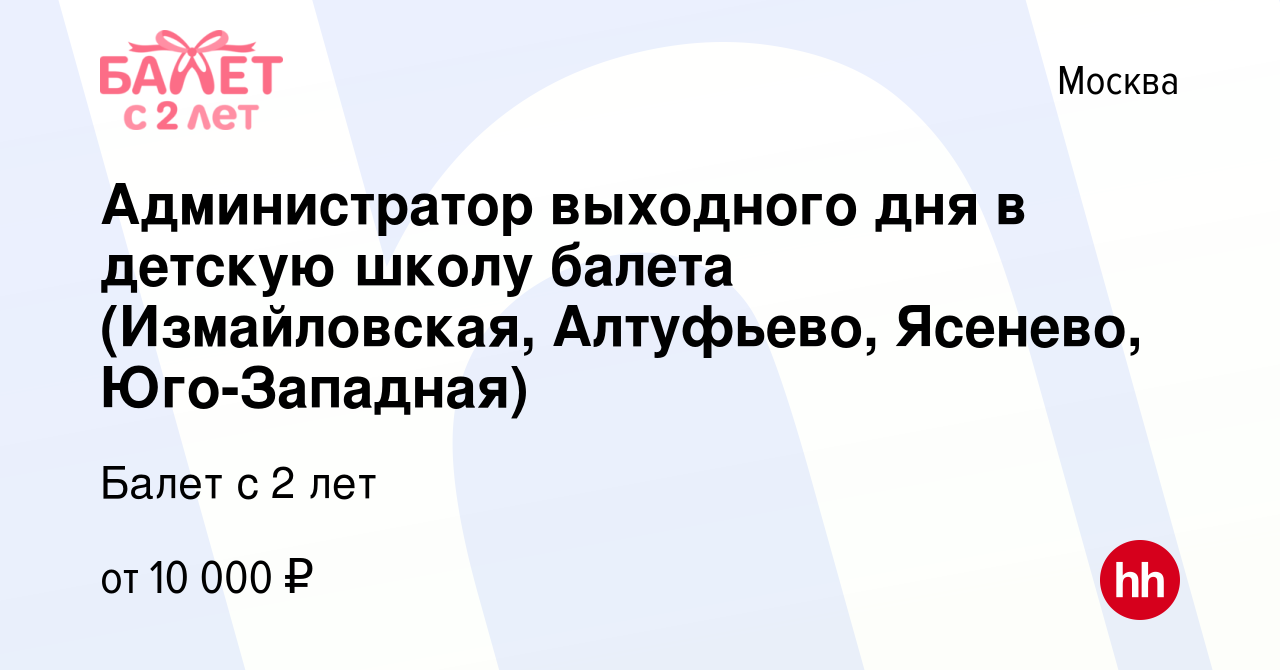 Вакансия Администратор выходного дня в детскую школу балета (Измайловская,  Алтуфьево, Ясенево, Юго-Западная) в Москве, работа в компании Балет с 2 лет  (вакансия в архиве c 28 февраля 2021)