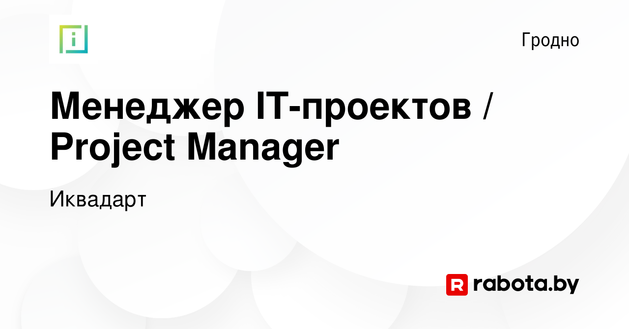 Вакансия Менеджер IT-проектов / Project Manager в Гродно, работа в компании  Иквадарт (вакансия в архиве c 3 марта 2021)