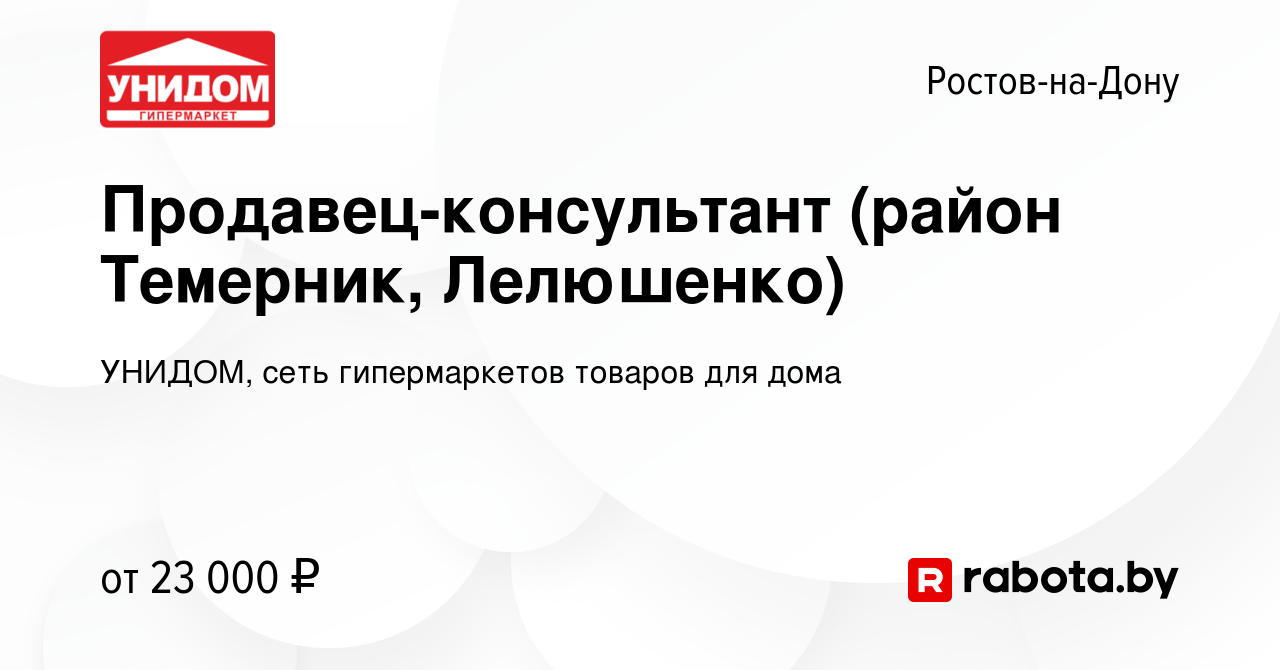 Вакансия Продавец-консультант (район Темерник, Лелюшенко) в Ростове-на-Дону,  работа в компании УНИДОМ, сеть гипермаркетов товаров для дома (вакансия в  архиве c 3 марта 2021)