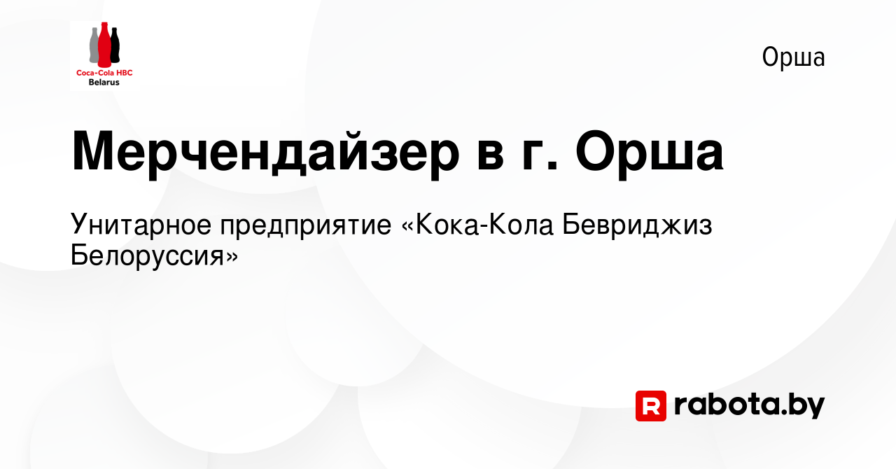 Вакансия Мерчендайзер в г. Орша в Орше, работа в компании Унитарное  предприятие «Кока-Кола Бевриджиз Белоруссия» (вакансия в архиве c 12  февраля 2021)