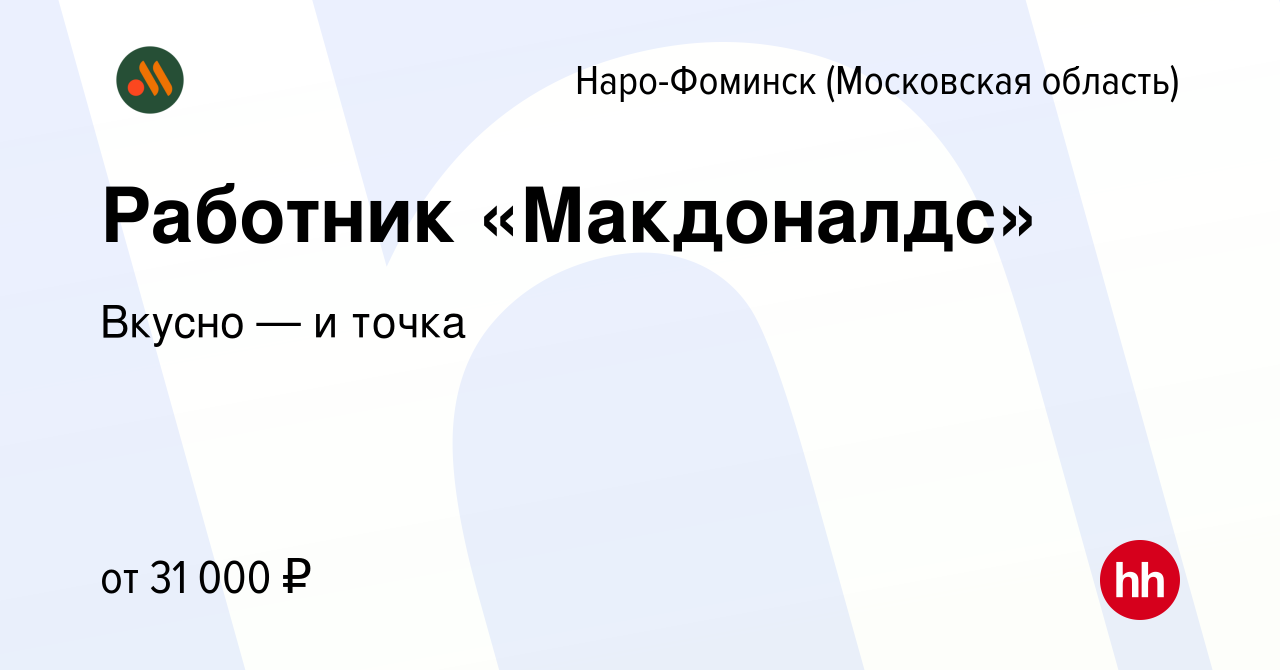 Вакансия Работник «Макдоналдс» в Наро-Фоминске, работа в компании Вкусно —  и точка (вакансия в архиве c 26 марта 2021)