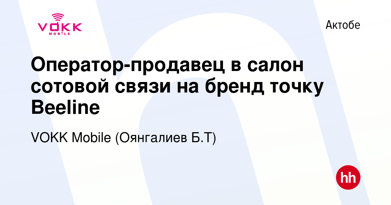 Вакансия Оператор-продавец в салон сотовой связи на бренд точку Beeline в  Актобе, работа в компании VOKK Mobile (Оянгалиев Б.Т) (вакансия в архиве c  7 марта 2021)