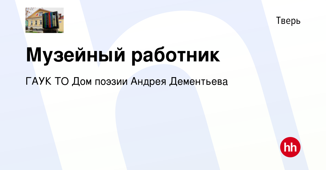 Вакансия Музейный работник в Твери, работа в компании ГАУК ТО Дом поэзии  Андрея Дементьева (вакансия в архиве c 10 марта 2021)