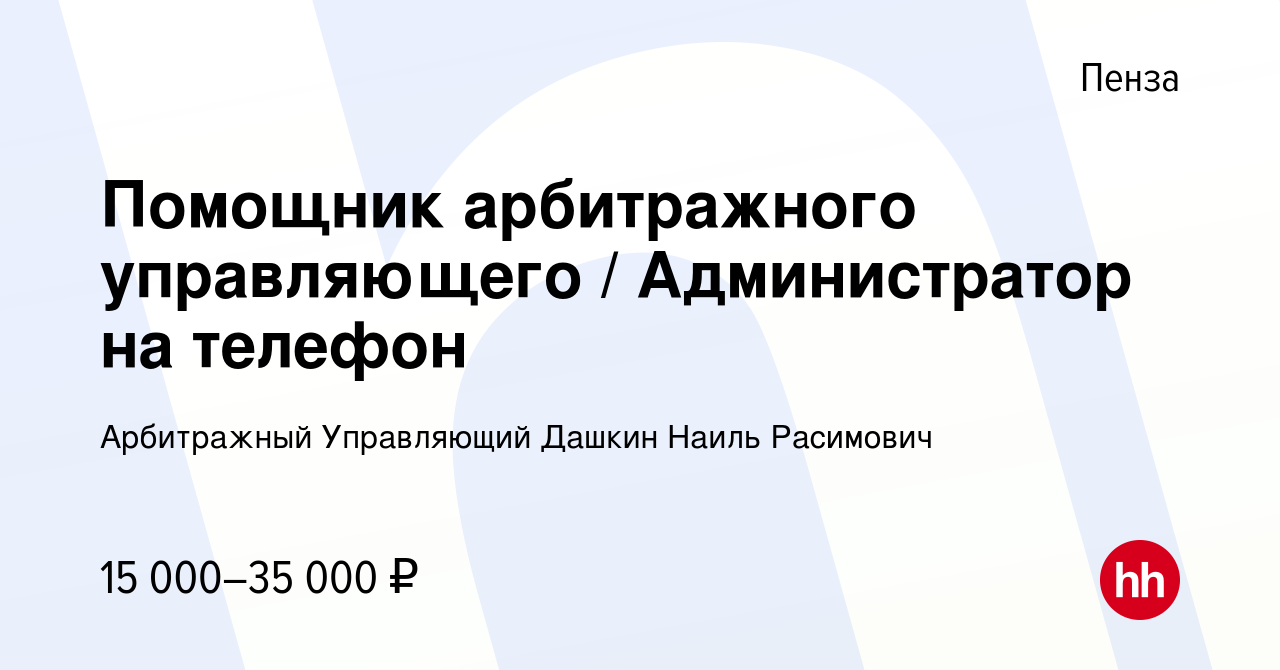 Вакансия Помощник арбитражного управляющего / Администратор на телефон в  Пензе, работа в компании Арбитражный Управляющий Дашкин Наиль Расимович  (вакансия в архиве c 10 марта 2021)