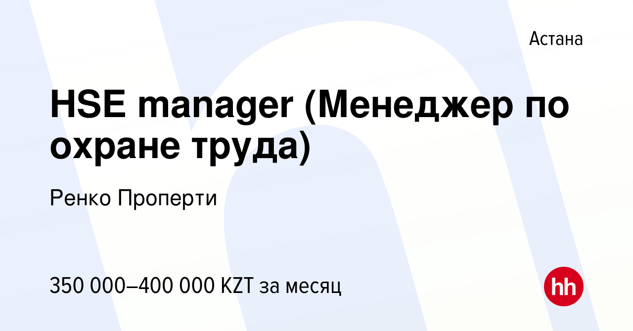 Вакансия HSE manager (Менеджер по охране труда) в Астане, работа в компании  Ренко Проперти (вакансия в архиве c 25 февраля 2021)