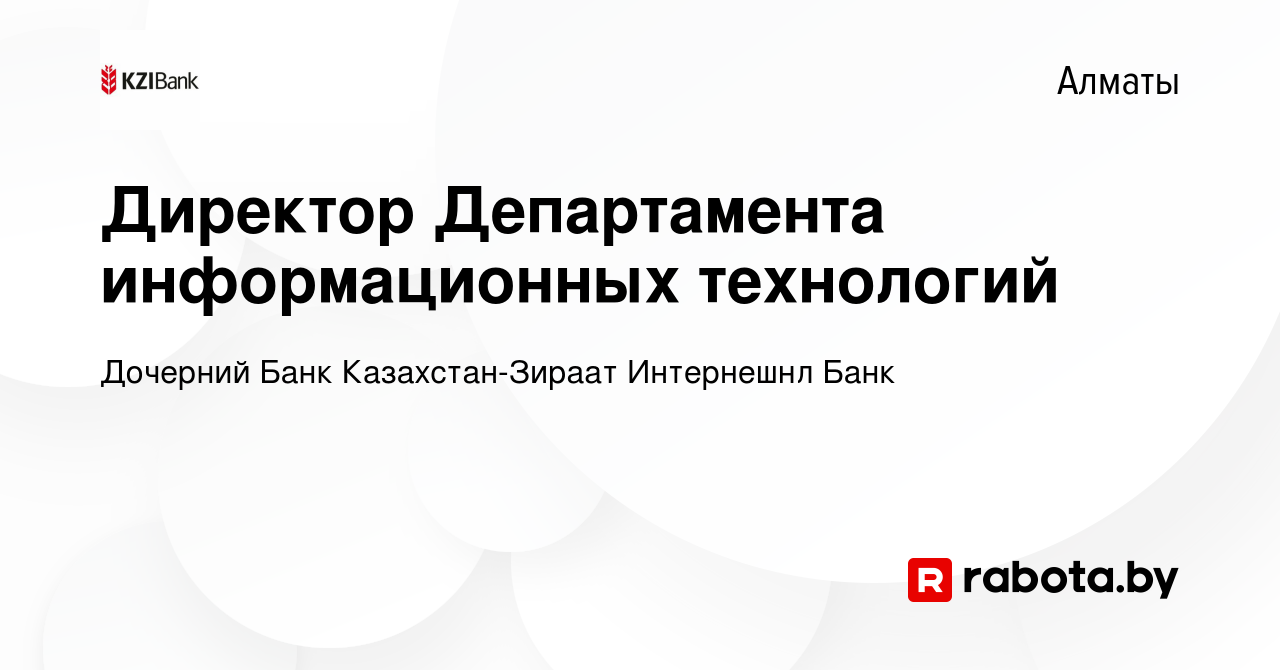 Вакансия Директор Департамента информационных технологий в Алматы, работа в  компании Дочерний Банк Казахстан-Зираат Интернешнл Банк (вакансия в архиве  c 12 марта 2021)