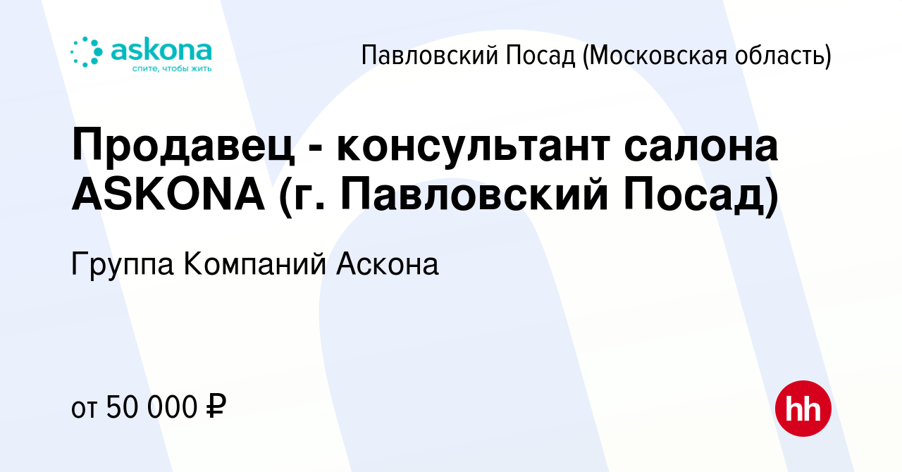 Вакансия Продавец - консультант салона ASKONA (г. Павловский Посад) в  Павловском Посаде, работа в компании Группа Компаний Аскона (вакансия в  архиве c 28 марта 2021)