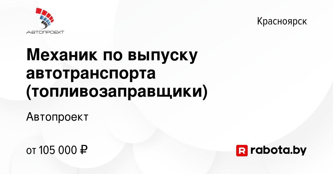 Вакансия Механик по выпуску автотранспорта (топливозаправщики) в  Красноярске, работа в компании Автопроект (вакансия в архиве c 12 марта  2021)