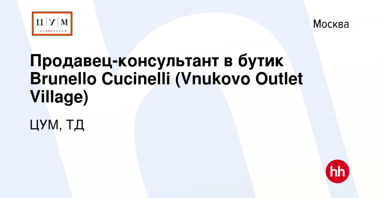 Вакансия Продавец-консультант в бутик Brunello Cucinelli (Vnukovo Outlet  Village) в Москве, работа в компании ЦУМ, ТД (вакансия в архиве c 13 марта  2021)