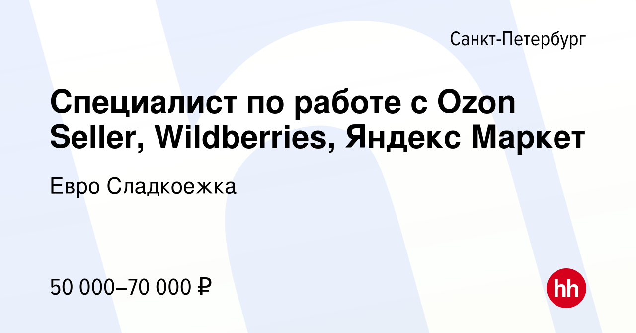 Вакансия Специалист по работе с Ozon Seller, Wildberries, Яндекс Маркет в  Санкт-Петербурге, работа в компании Евро Сладкоежка (вакансия в архиве c 13  марта 2021)