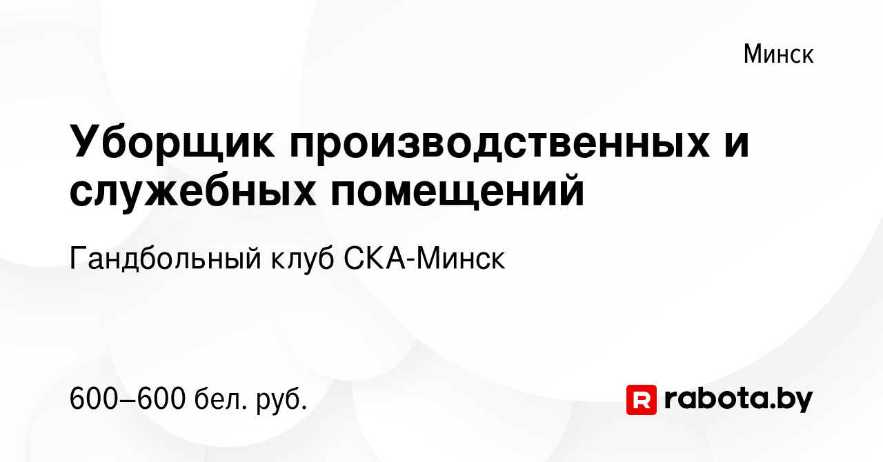 Вакансия Уборщик производственных и служебных помещений в Минске, работа в  компании Гандбольный клуб СКА-Минск (вакансия в архиве c 13 марта 2021)