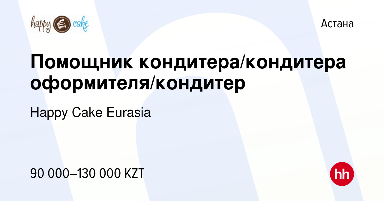 Вакансия Помощник кондитера/кондитера оформителя/кондитер в Астане, работа  в компании Happy Cake Eurasia (вакансия в архиве c 7 августа 2021)