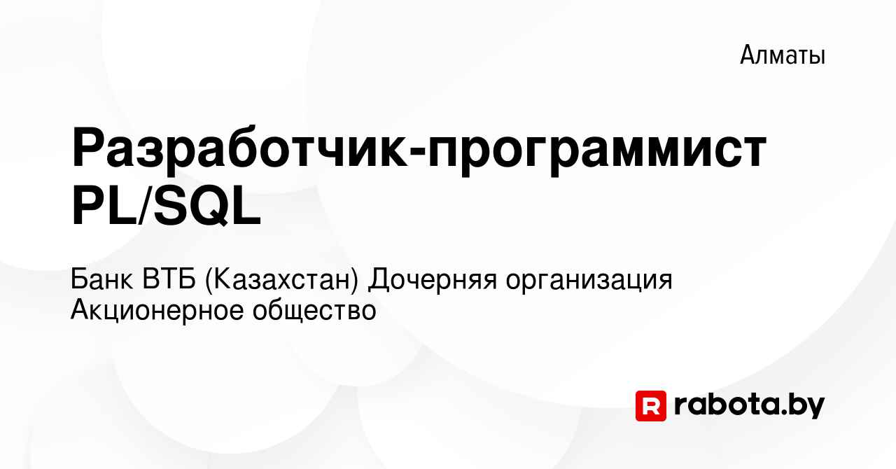 Вакансия Разработчик-программист PL/SQL в Алматы, работа в компании Банк  ВТБ (Казахстан) Дочерняя организация Акционерное общество (вакансия в  архиве c 17 марта 2021)