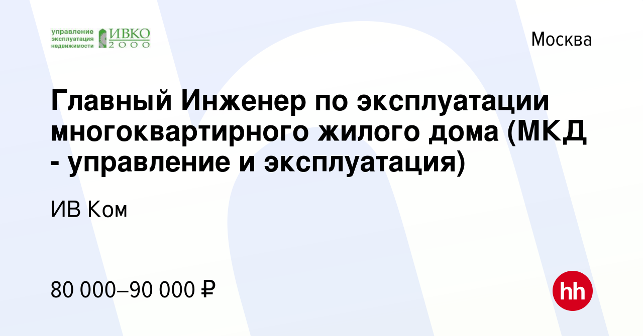 Вакансия Главный Инженер по эксплуатации многоквартирного жилого дома (МКД  - управление и эксплуатация) в Москве, работа в компании ИВ Ком (вакансия в  архиве c 18 марта 2021)