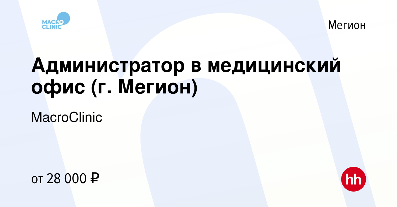 Вакансия Администратор в медицинский офис (г. Мегион) в Мегионе, работа в  компании MacroClinic (вакансия в архиве c 18 марта 2021)