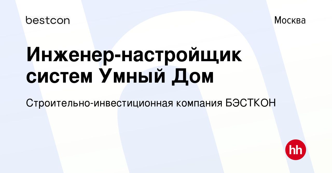 Вакансия Инженер-настройщик систем Умный Дом в Москве, работа в компании  Строительно-инвестиционная компания БЭСТКОН (вакансия в архиве c 14 апреля  2021)