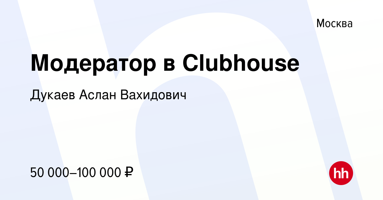 Вакансия Модератор в Clubhouse в Москве, работа в компании Дукаев Аслан  Вахидович (вакансия в архиве c 27 февраля 2021)