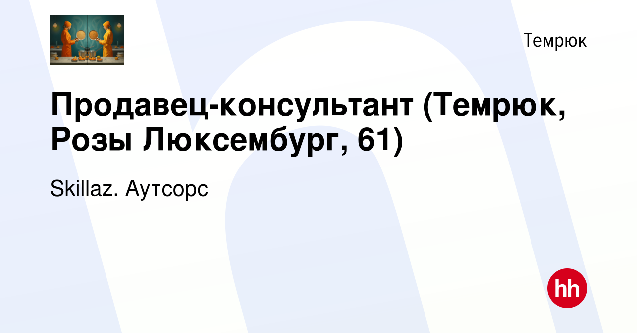 Вакансия Продавец-консультант (Темрюк, Розы Люксембург, 61) в Темрюке,  работа в компании Skillaz. Аутсорс (вакансия в архиве c 20 марта 2021)