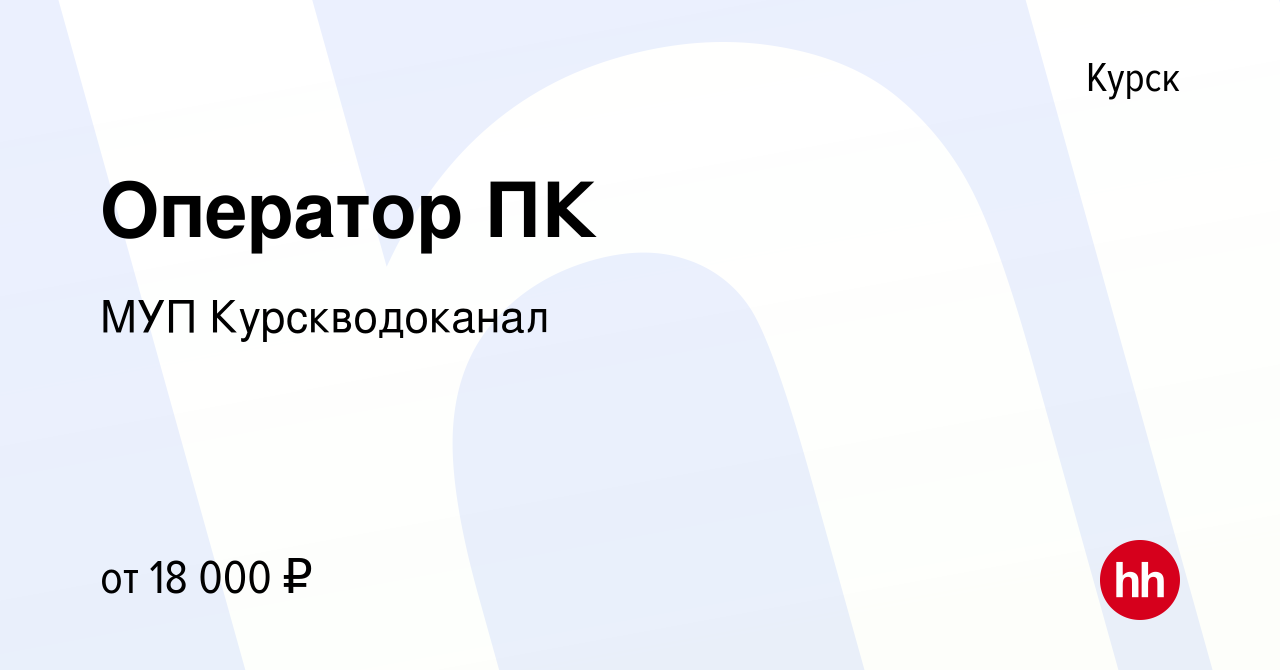 Вакансия Оператор ПК в Курске, работа в компании МУП Курскводоканал  (вакансия в архиве c 21 марта 2021)