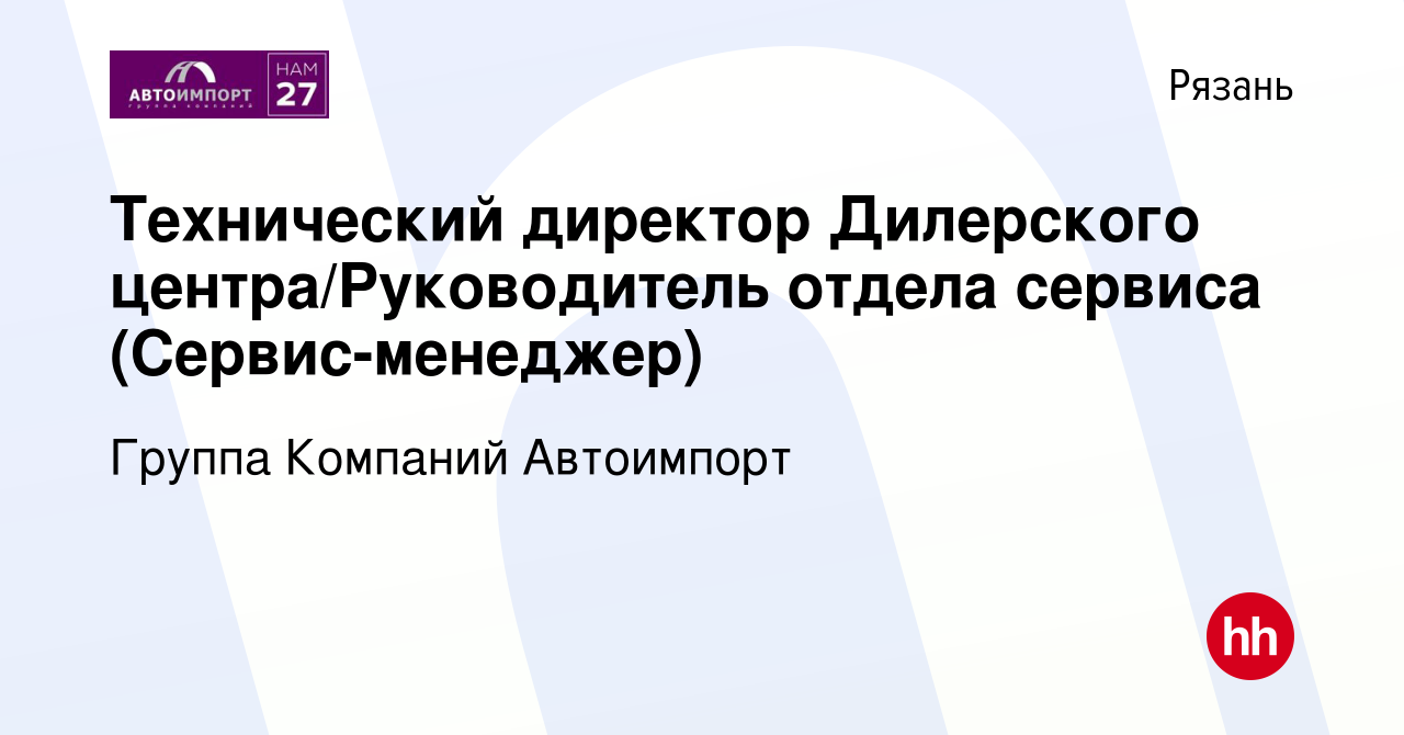 Вакансия Технический директор Дилерского центра/Руководитель отдела сервиса  (Сервис-менеджер) в Рязани, работа в компании Группа Компаний Автоимпорт  (вакансия в архиве c 22 марта 2021)