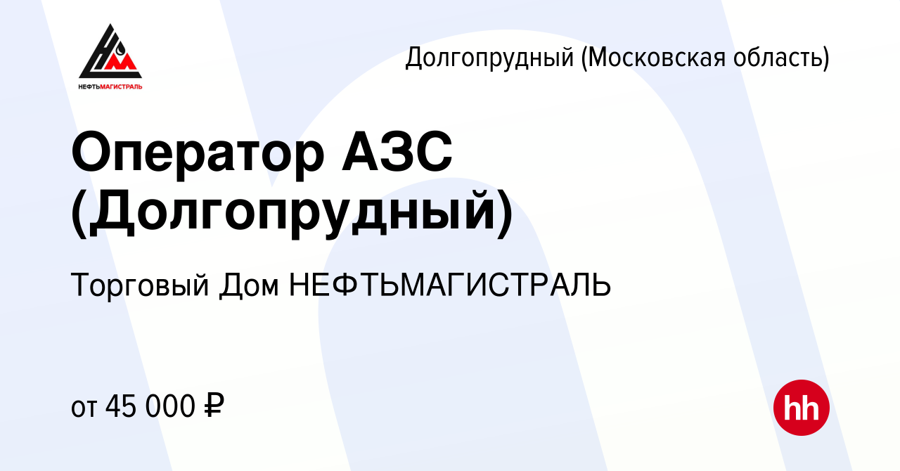 Вакансия Оператор АЗС (Долгопрудный) в Долгопрудном, работа в компании  Торговый Дом НЕФТЬМАГИСТРАЛЬ (вакансия в архиве c 28 июля 2021)