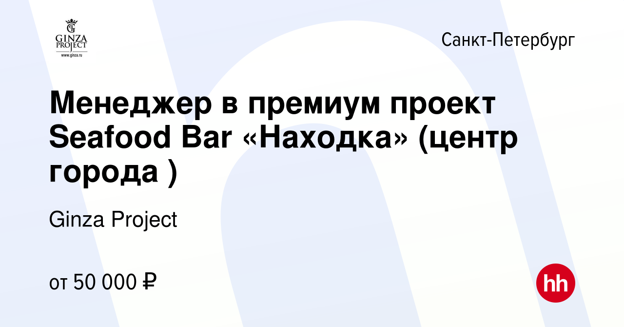 Вакансия Менеджер в премиум проект Seafood Bar «Находка» (центр города ) в  Санкт-Петербурге, работа в компании Ginza Project (вакансия в архиве c 3  июля 2021)