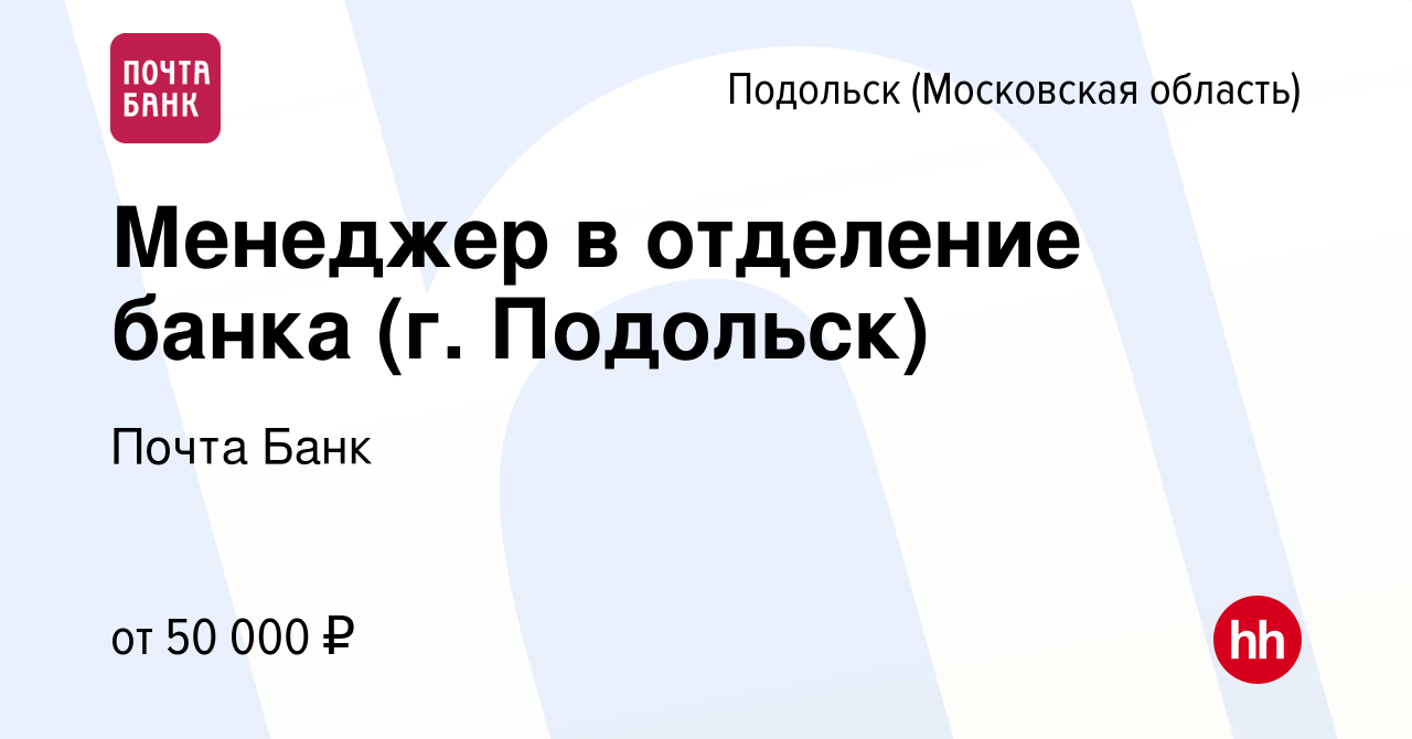 Вакансия Менеджер в отделение банка (г. Подольск) в Подольске (Московская  область), работа в компании Почта Банк (вакансия в архиве c 26 марта 2021)