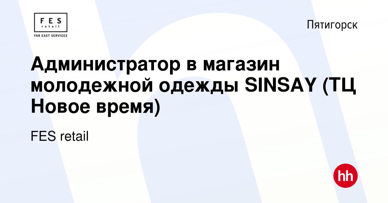 Вакансия Администратор в магазин молодежной одежды SINSAY (ТЦ Новое время)  в Пятигорске, работа в компании FES retail (вакансия в архиве c 28 марта  2021)