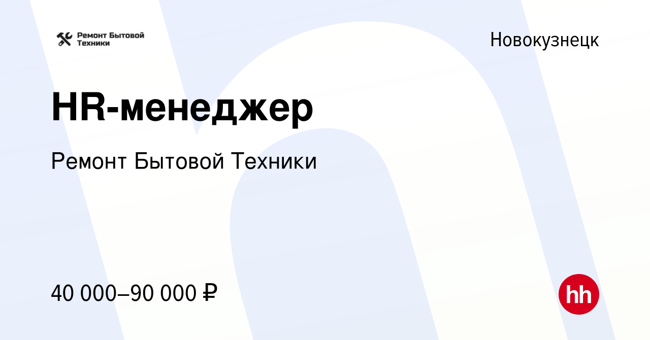 Вакансия HR-менеджер в Новокузнецке, работа в компании Ремонт Бытовой  Техники (вакансия в архиве c 6 июня 2021)