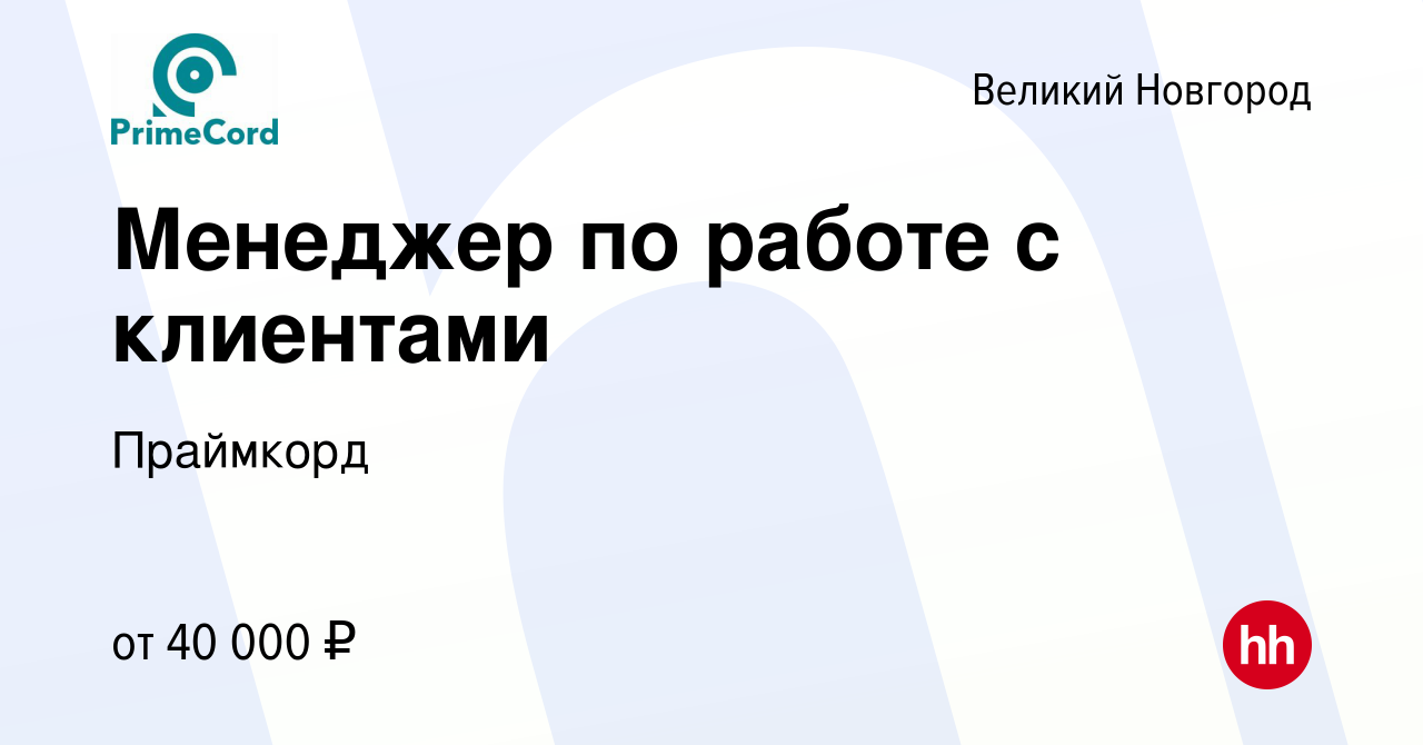 Вакансия Менеджер по работе с клиентами в Великом Новгороде, работа в  компании Праймкорд (вакансия в архиве c 6 июля 2021)