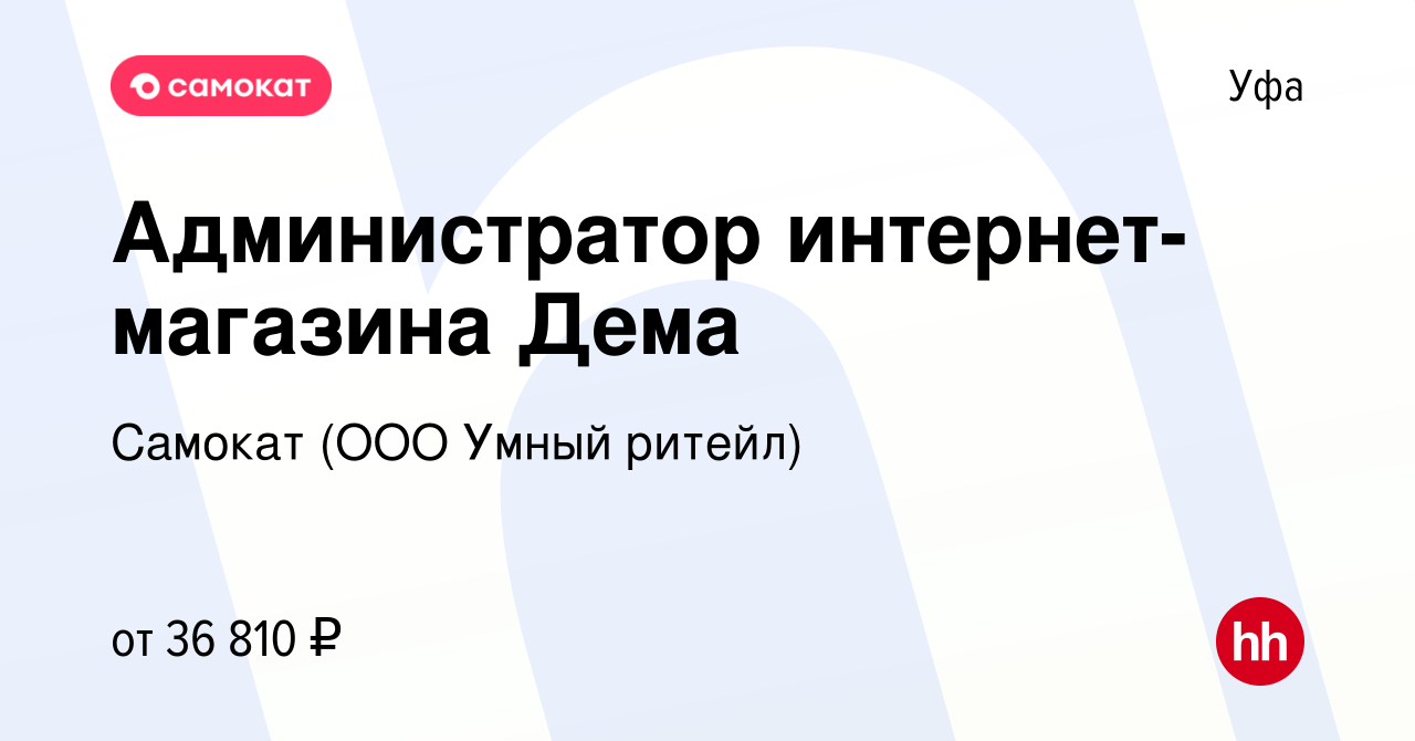 Вакансия Администратор интернет-магазина Дема в Уфе, работа в компании  Самокат (ООО Умный ритейл) (вакансия в архиве c 21 мая 2021)