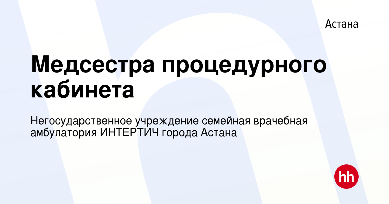 Вакансия Медсестра процедурного кабинета в Астане, работа в компании  Негосударственное учреждение семейная врачебная амбулатория ИНТЕРТИЧ города  Астана (вакансия в архиве c 28 апреля 2021)