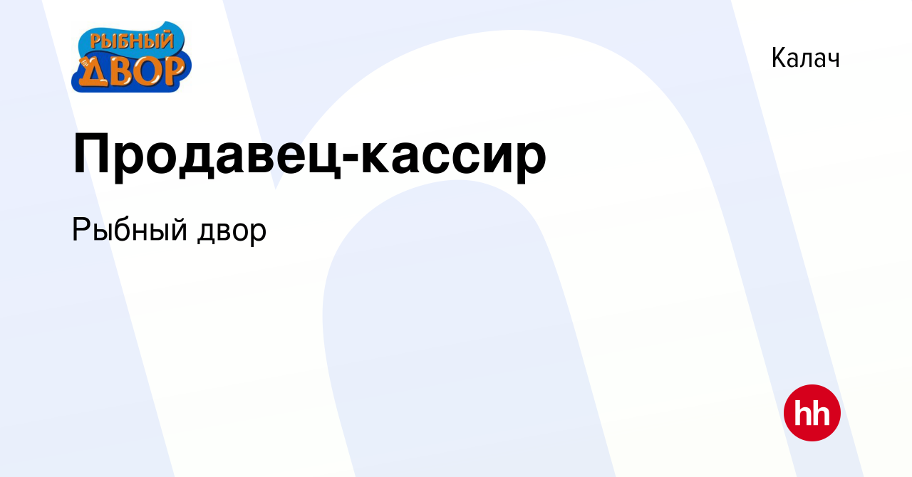 Вакансия Продавец-кассир в Калаче, работа в компании Рыбный двор (вакансия  в архиве c 2 апреля 2021)