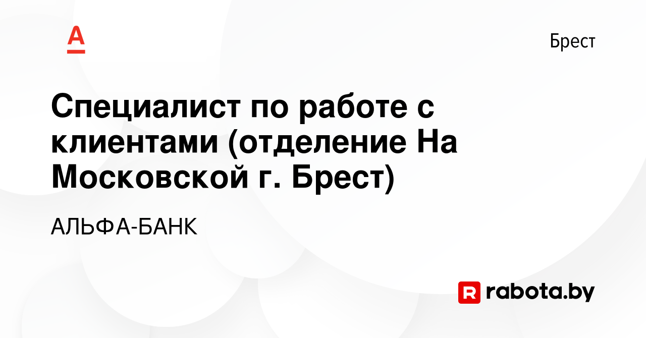 Вакансия Специалист по работе с клиентами (отделение На Московской г. Брест)  в Бресте, работа в компании АЛЬФА-БАНК (вакансия в архиве c 2 апреля 2021)