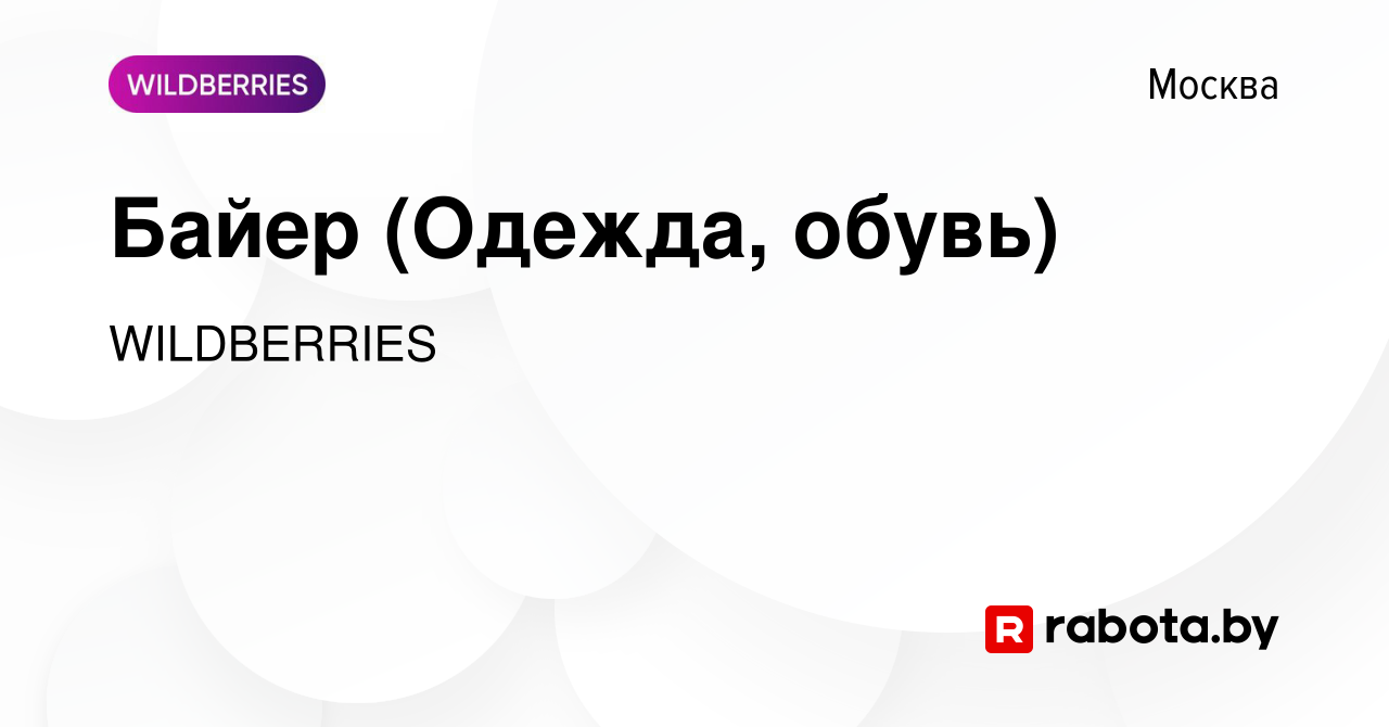 Вакансия Байер (Одежда, обувь) в Москве, работа в компании WILDBERRIES  (вакансия в архиве c 7 апреля 2021)