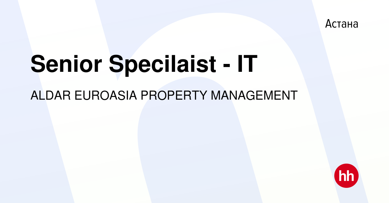 Вакансия Senior Specilaist - IT в Астане, работа в компании ALDAR EUROASIA  PROPERTY MANAGEMENT (вакансия в архиве c 2 апреля 2021)