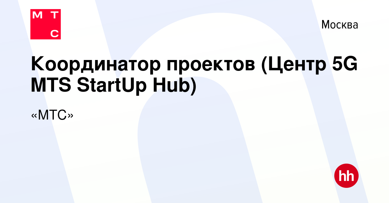 Вакансия Координатор проектов (Центр 5G MTS StartUp Hub) в Москве, работа в  компании «МТС» (вакансия в архиве c 19 марта 2021)