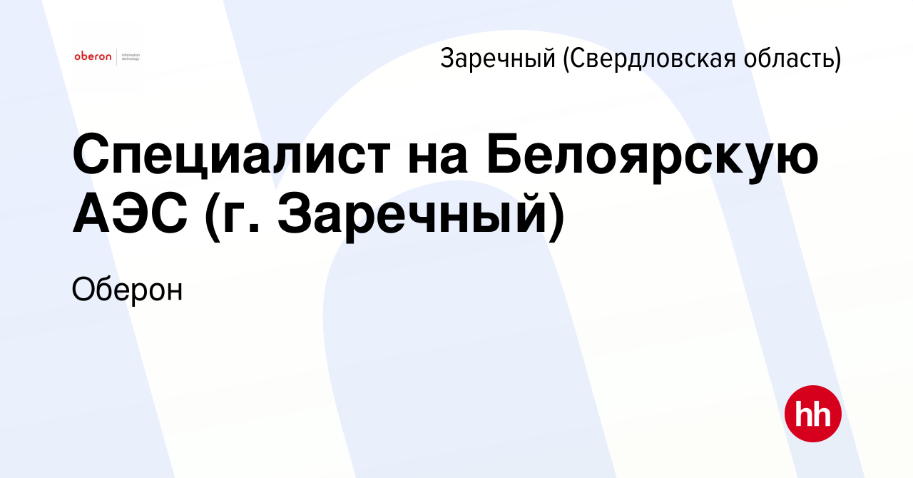 Вакансия Специалист на Белоярскую АЭС (г. Заречный) в Заречном, работа в  компании Оберон (вакансия в архиве c 3 апреля 2021)