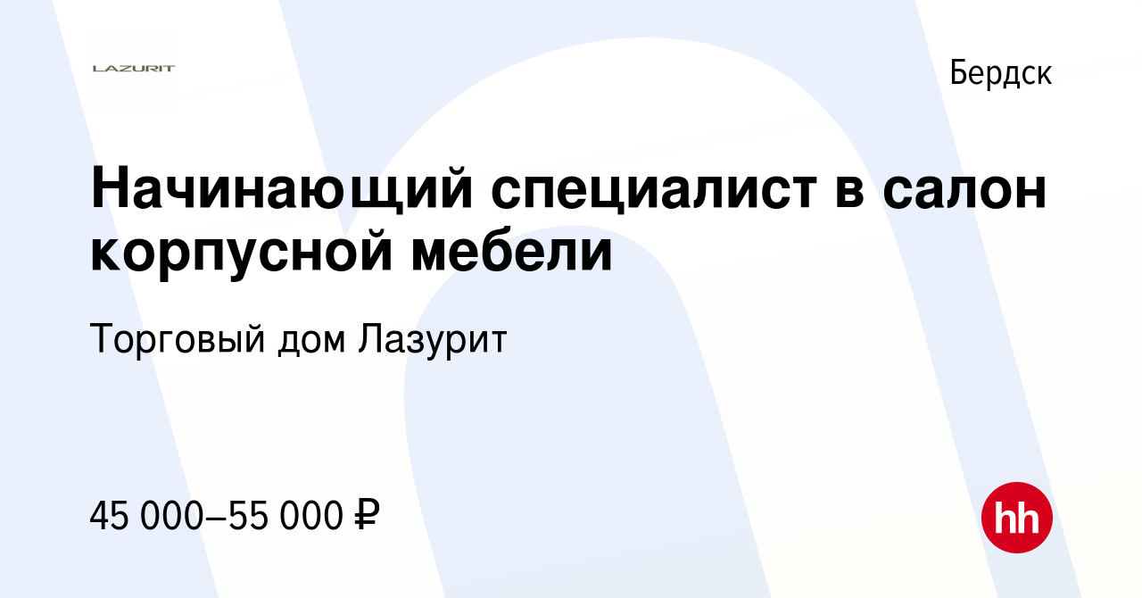 Вакансия Начинающий специалист в салон корпусной мебели в Бердске, работа в  компании Торговый дом Лазурит (вакансия в архиве c 24 апреля 2022)