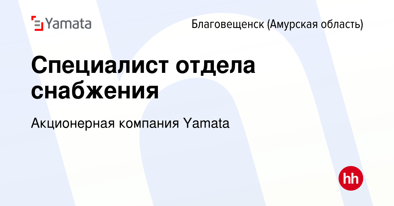 Вакансия Специалист отдела снабжения в Благовещенске, работа в компании  Акционерная компания Yamata (вакансия в архиве c 7 апреля 2021)