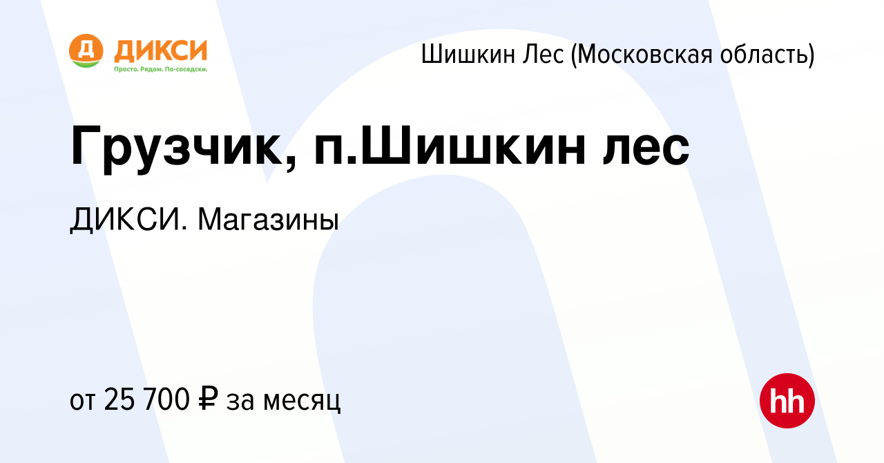 Вакансия Грузчик, п.Шишкин лес в Шишкином Лесу, работа в компании ДИКСИ.  Магазины (вакансия в архиве c 10 июня 2021)